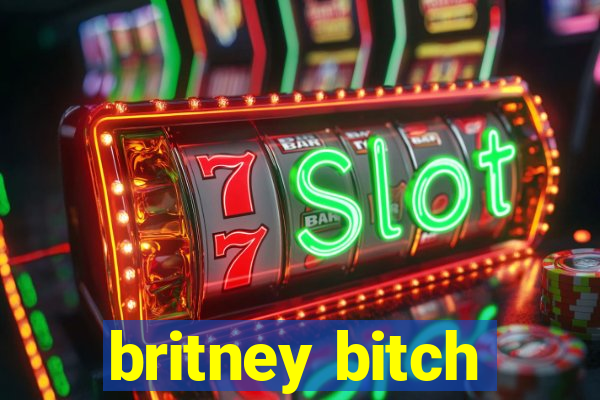 britney bitch